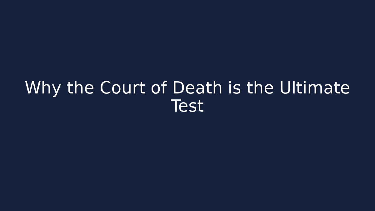 Why the Court of Death is the Ultimate Test