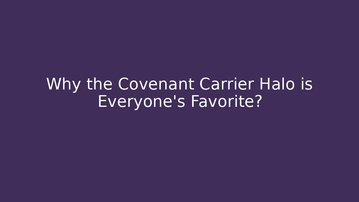 Why the Covenant Carrier Halo is Everyone's Favorite?