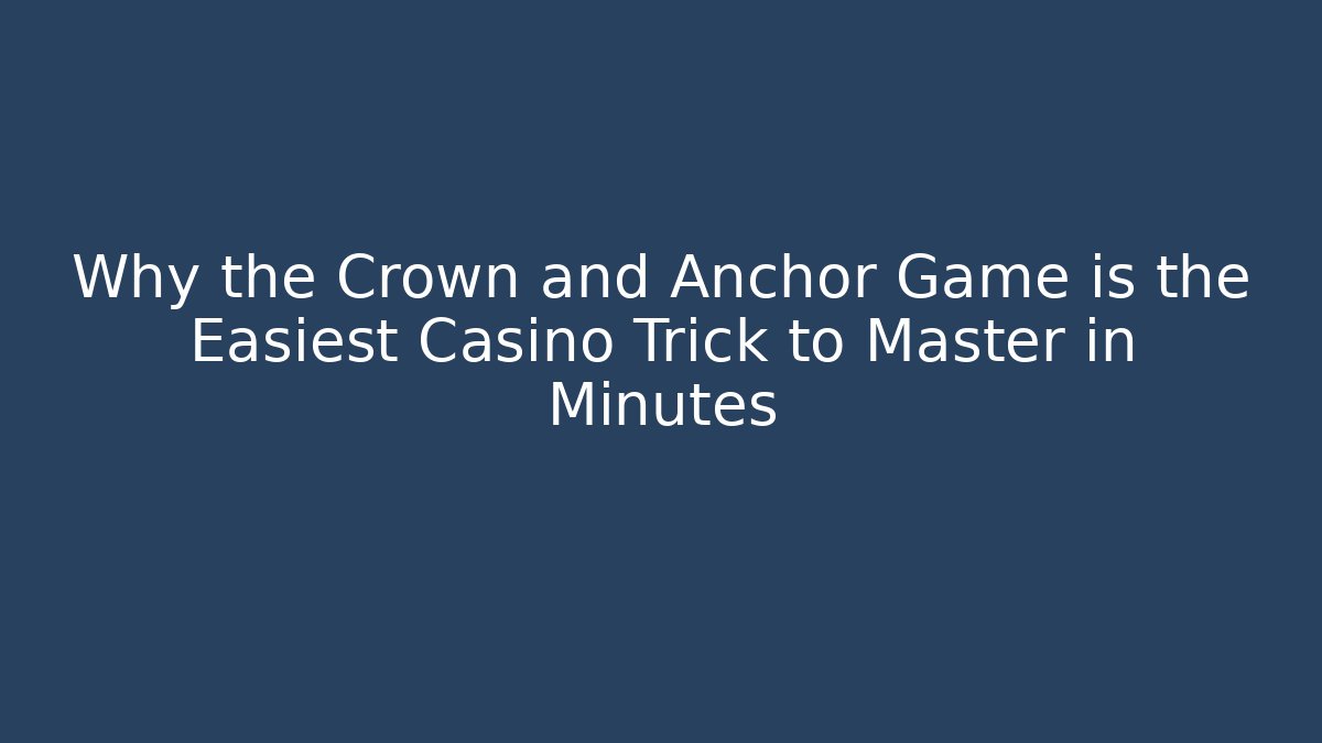Why the Crown and Anchor Game is the Easiest Casino Trick to Master in Minutes