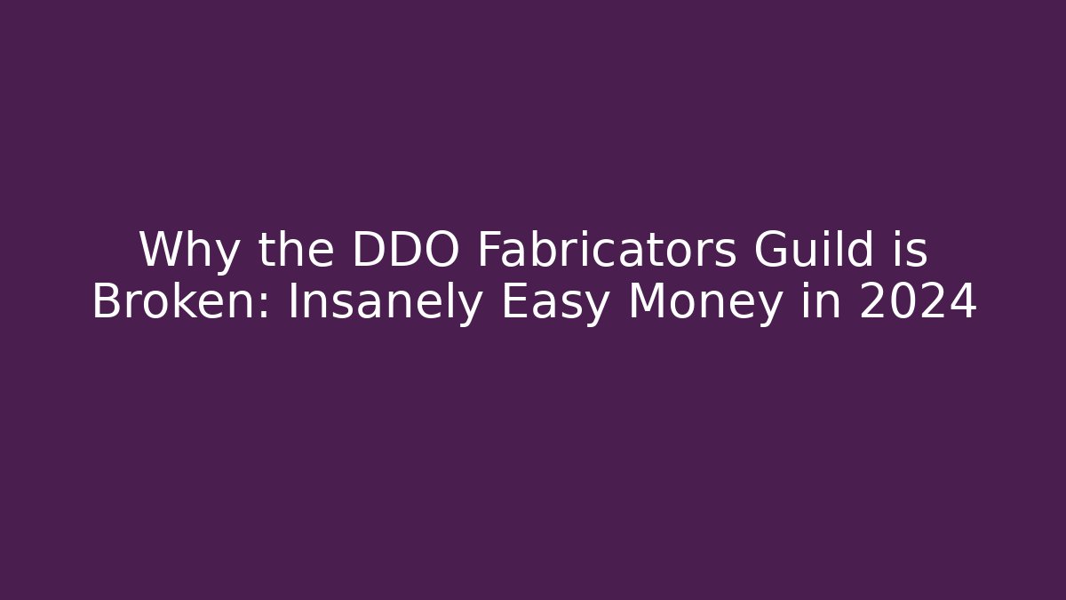 Why the DDO Fabricators Guild is Broken: Insanely Easy Money in 2024