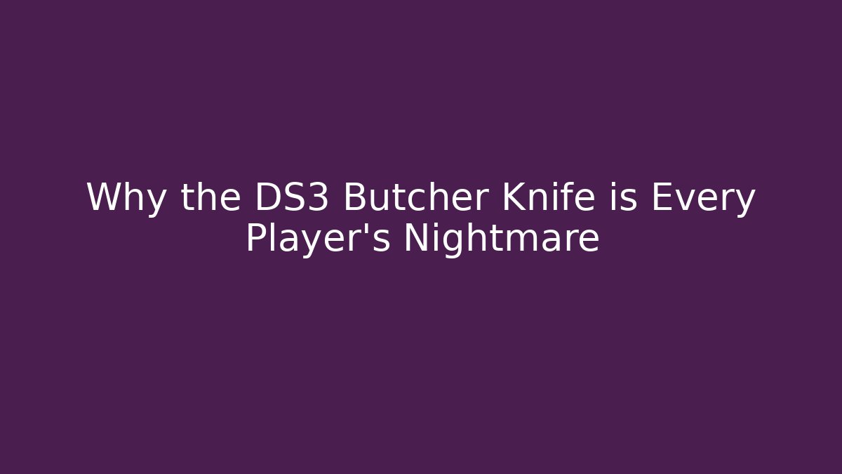 Why the DS3 Butcher Knife is Every Player's Nightmare