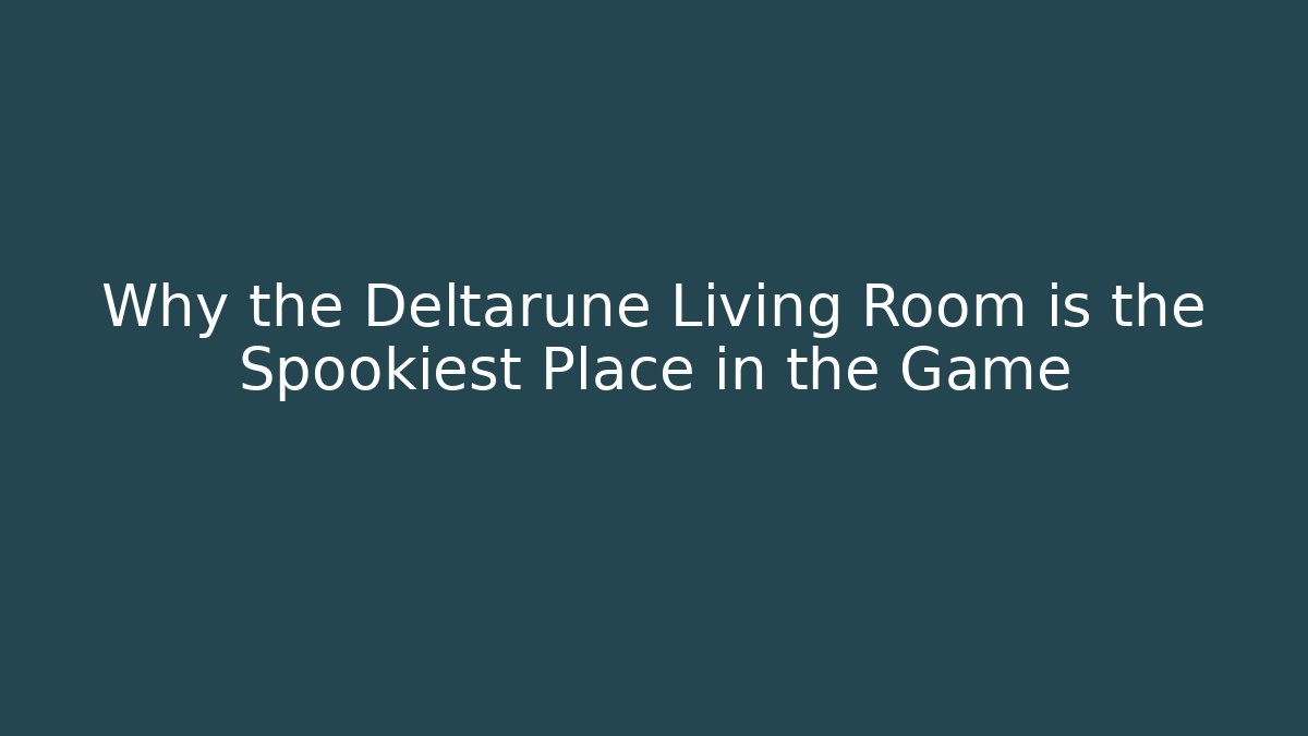 Why the Deltarune Living Room is the Spookiest Place in the Game