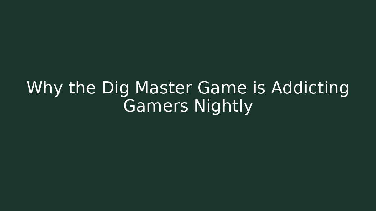 Why the Dig Master Game is Addicting Gamers Nightly