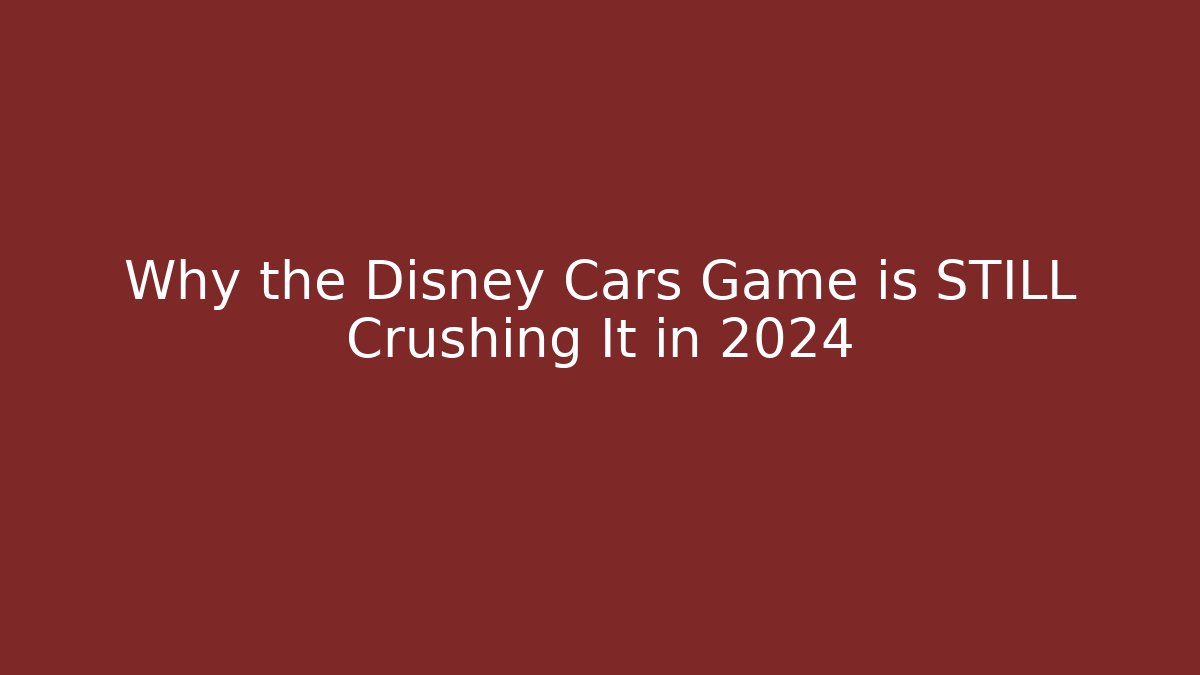 Why the Disney Cars Game is STILL Crushing It in 2024