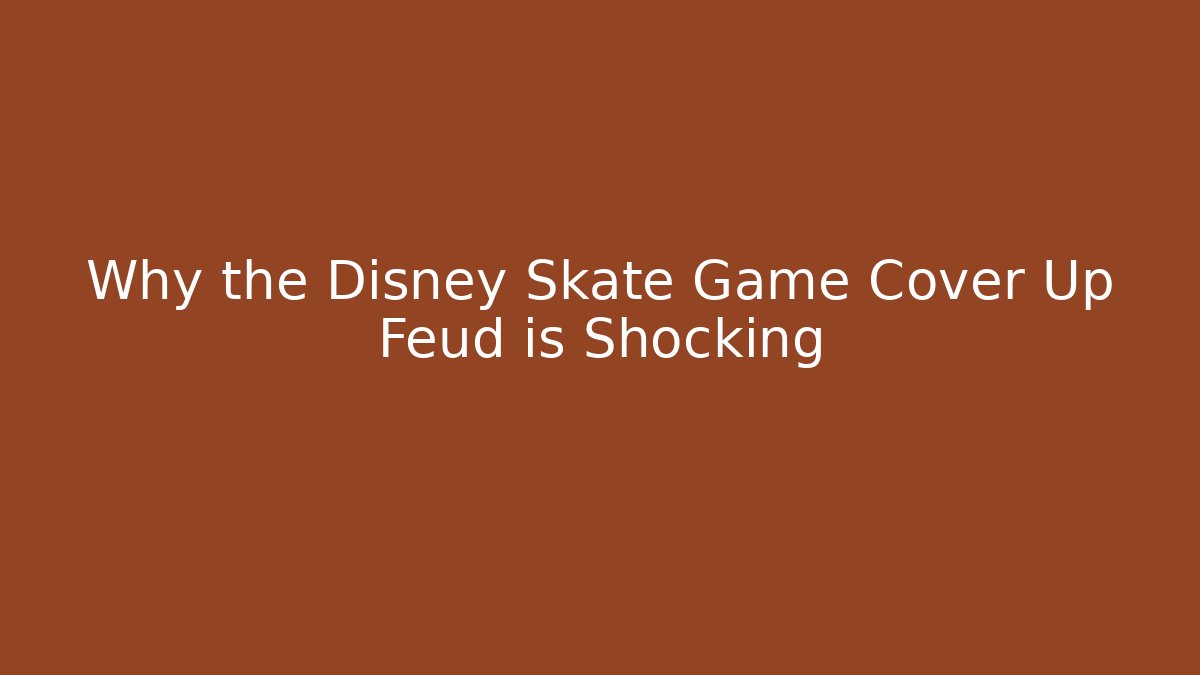 Why the Disney Skate Game Cover Up Feud is Shocking