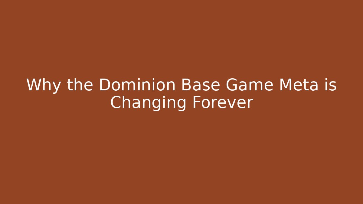Why the Dominion Base Game Meta is Changing Forever
