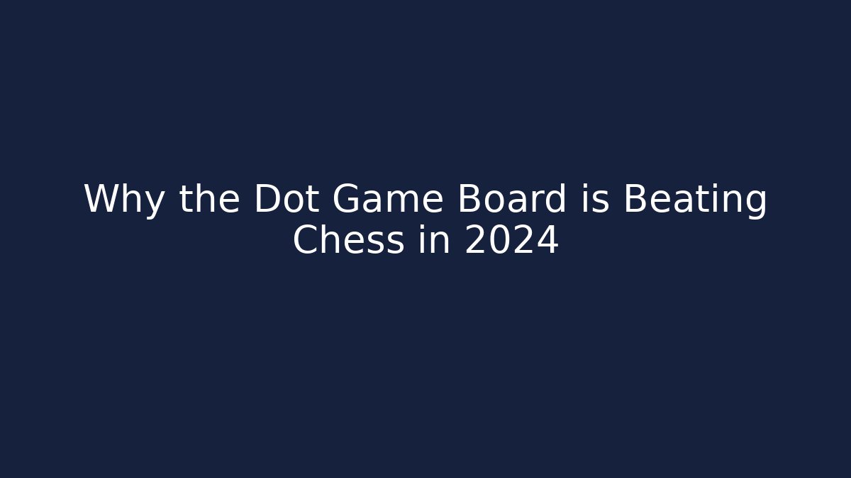 Why the Dot Game Board is Beating Chess in 2024