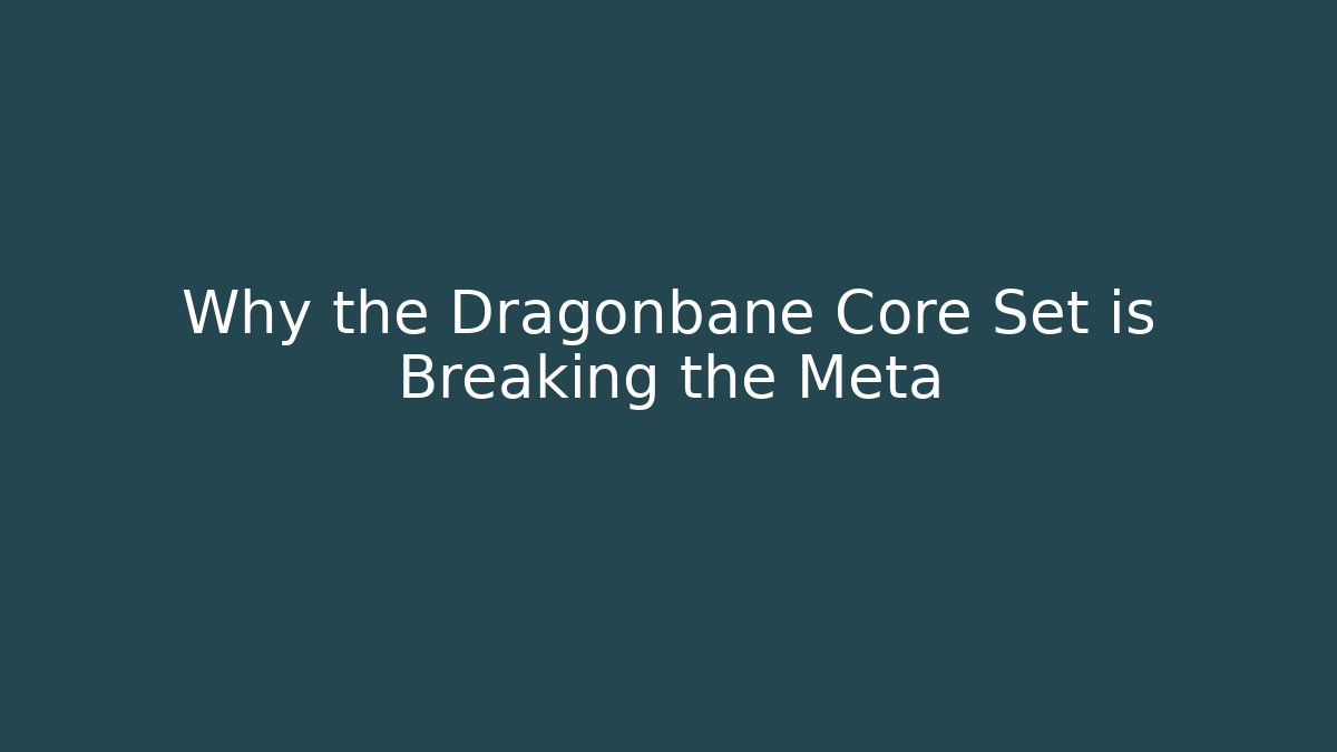 Why the Dragonbane Core Set is Breaking the Meta