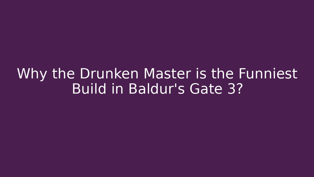 Why the Drunken Master is the Funniest Build in Baldur’s Gate 3?