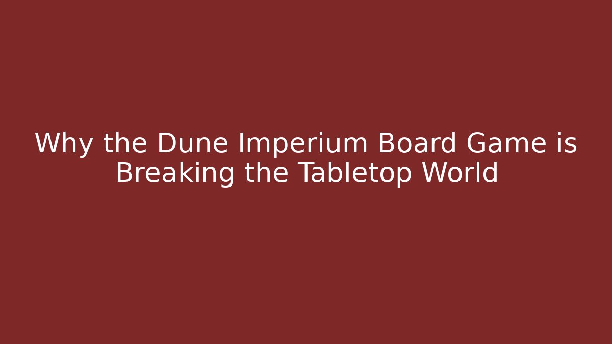 Why the Dune Imperium Board Game is Breaking the Tabletop World