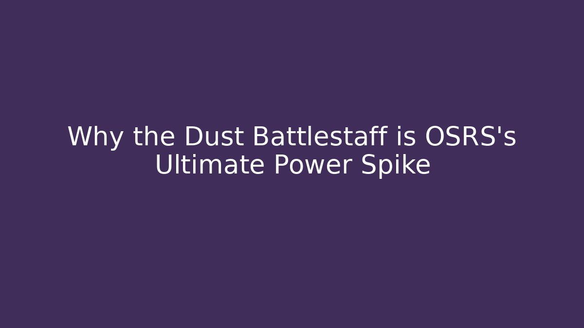 Why the Dust Battlestaff is OSRS's Ultimate Power Spike