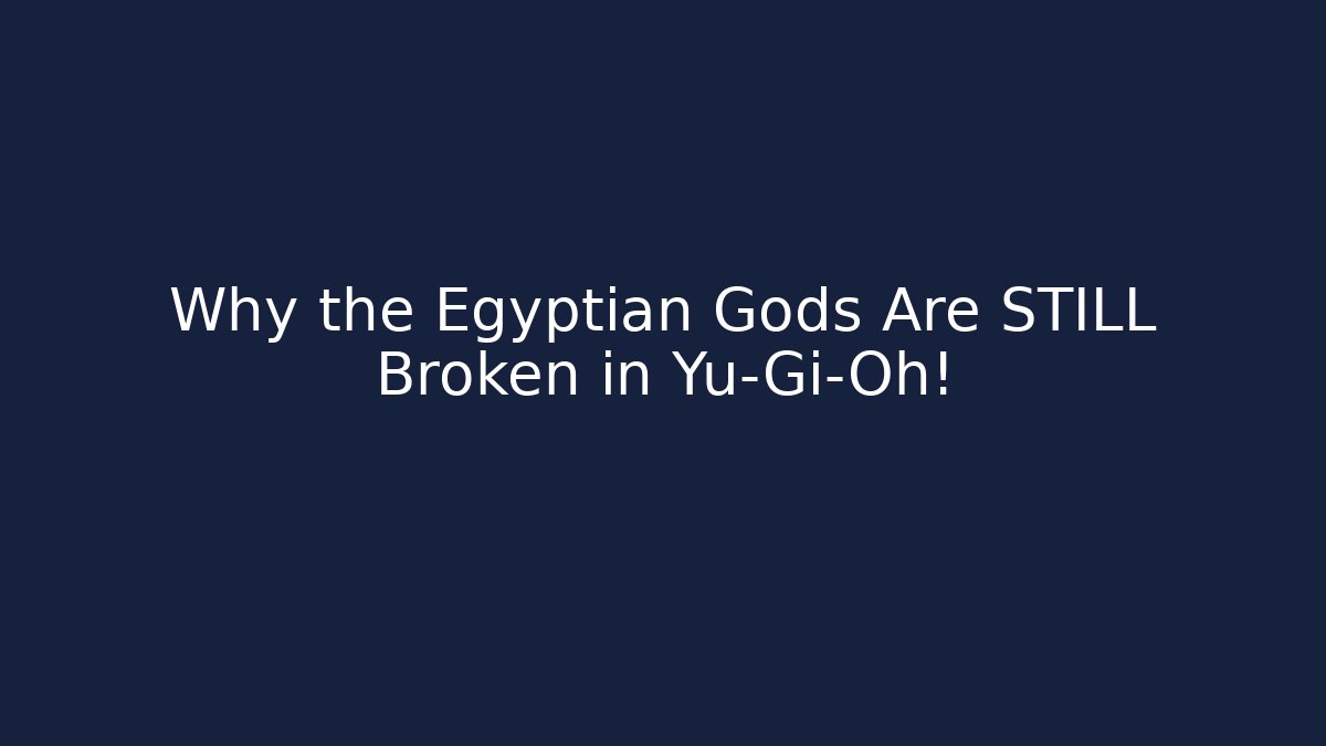 Why the Egyptian Gods Are STILL Broken in Yu-Gi-Oh!