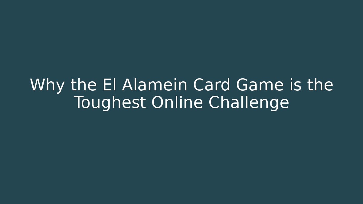 Why the El Alamein Card Game is the Toughest Online Challenge