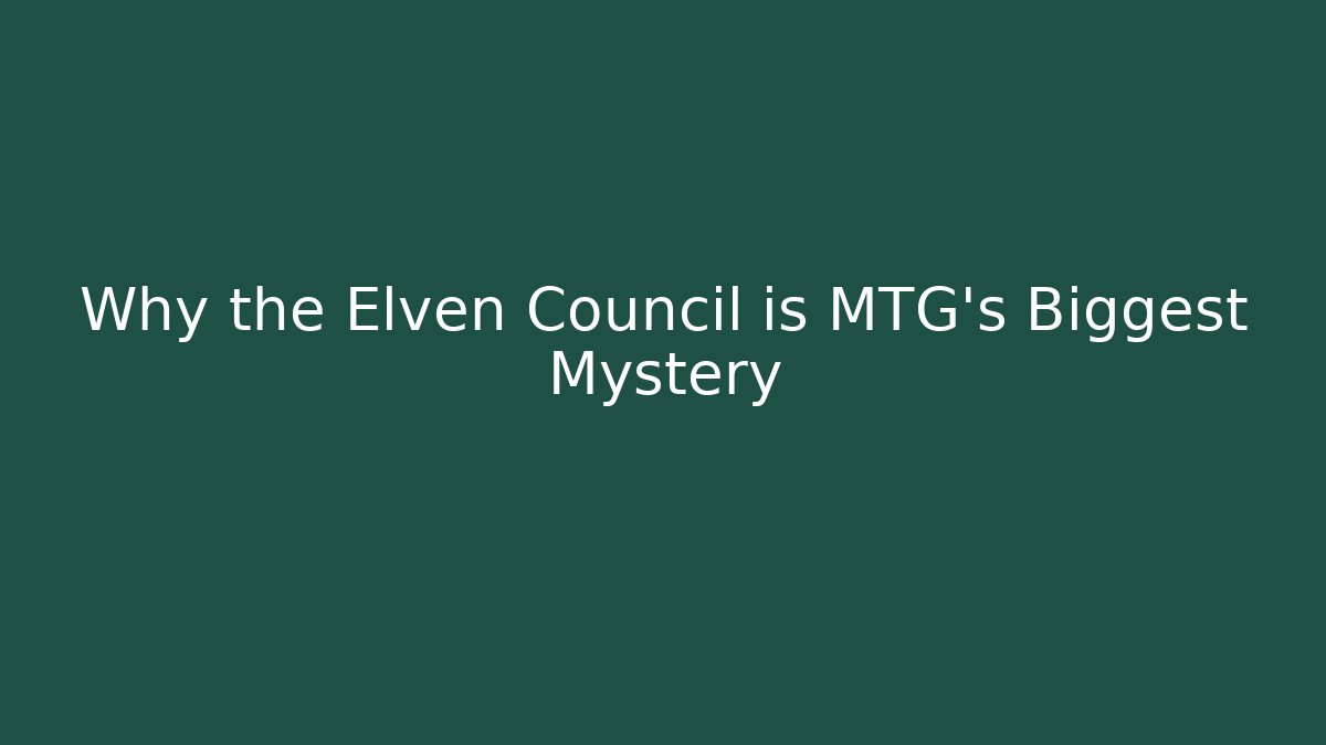 Why the Elven Council is MTG's Biggest Mystery