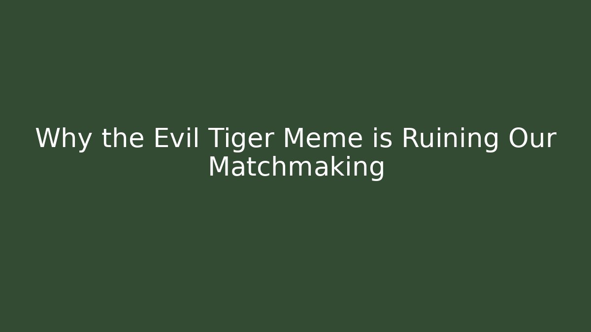 Why the Evil Tiger Meme is Ruining Our Matchmaking - Método de Aprovação