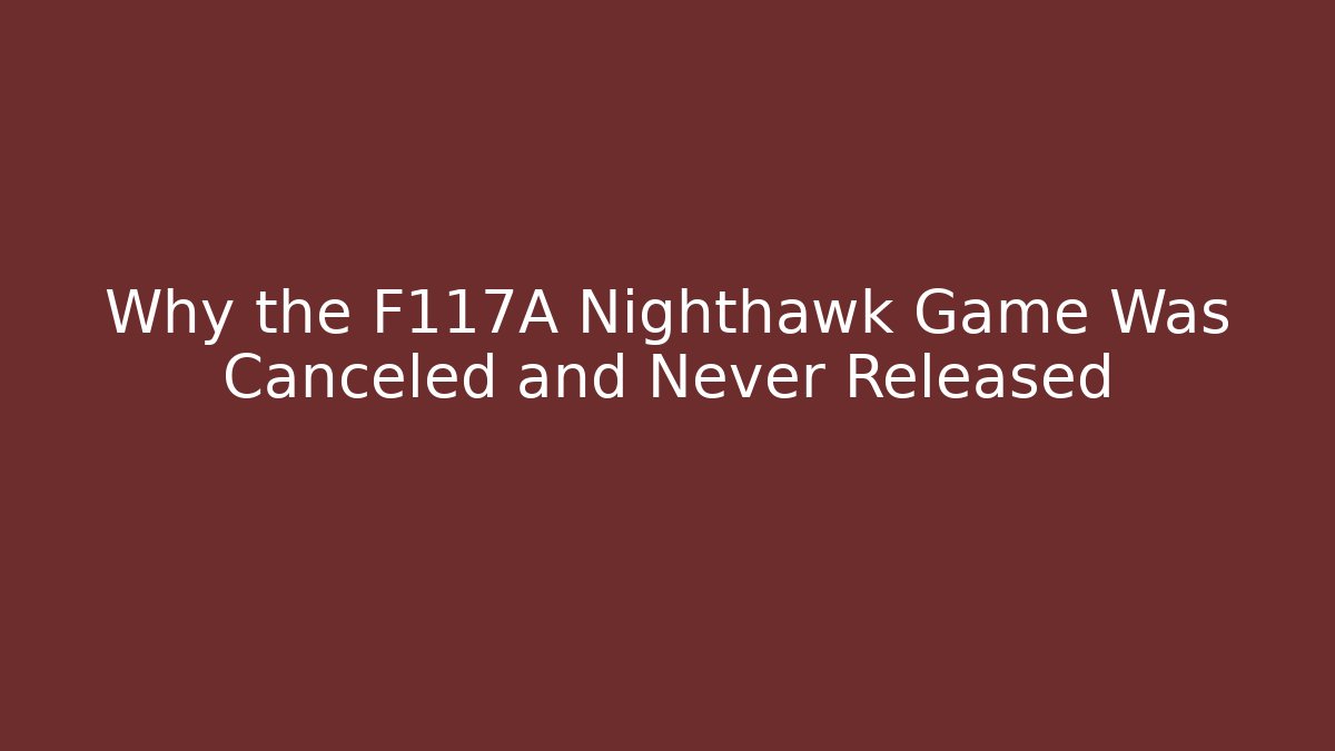 Why the F117A Nighthawk Game Was Canceled and Never Released