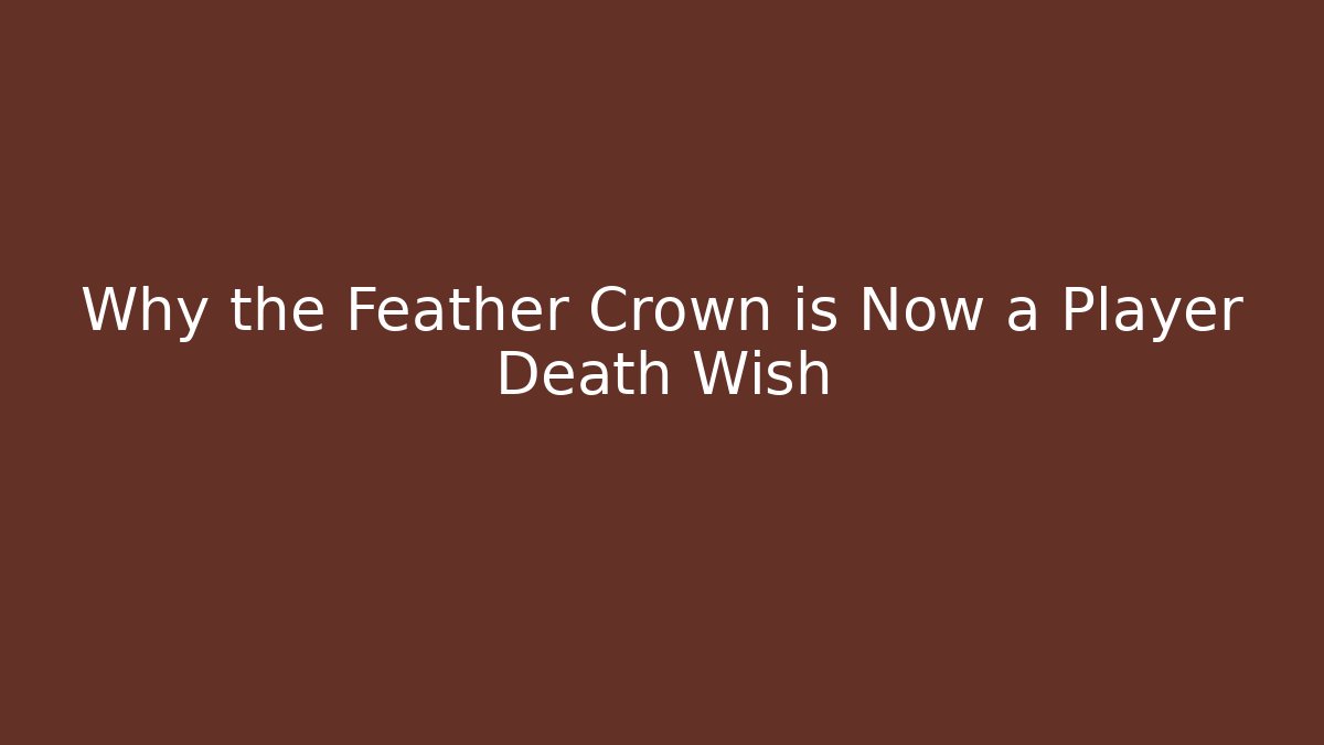 Why the Feather Crown is Now a Player Death Wish - Método de Aprovação