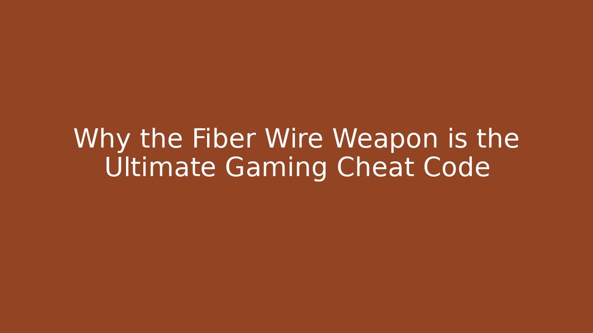 Why the Fiber Wire Weapon is the Ultimate Gaming Cheat Code