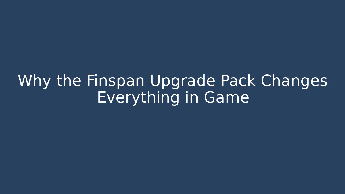 Why the Finspan Upgrade Pack Changes Everything in Game