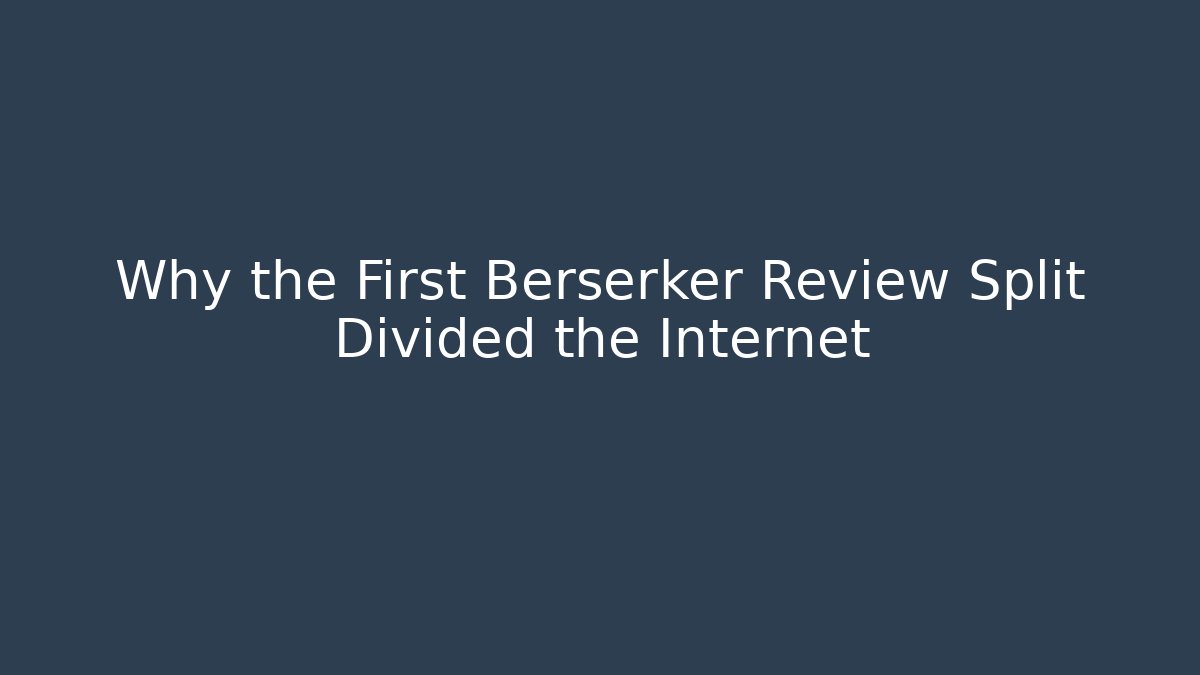 Why the First Berserker Review Split Divided the Internet