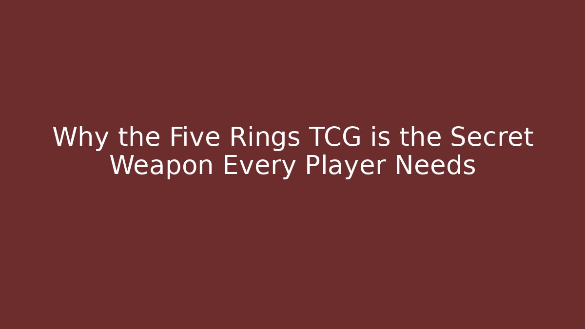 Why the Five Rings TCG is the Secret Weapon Every Player Needs