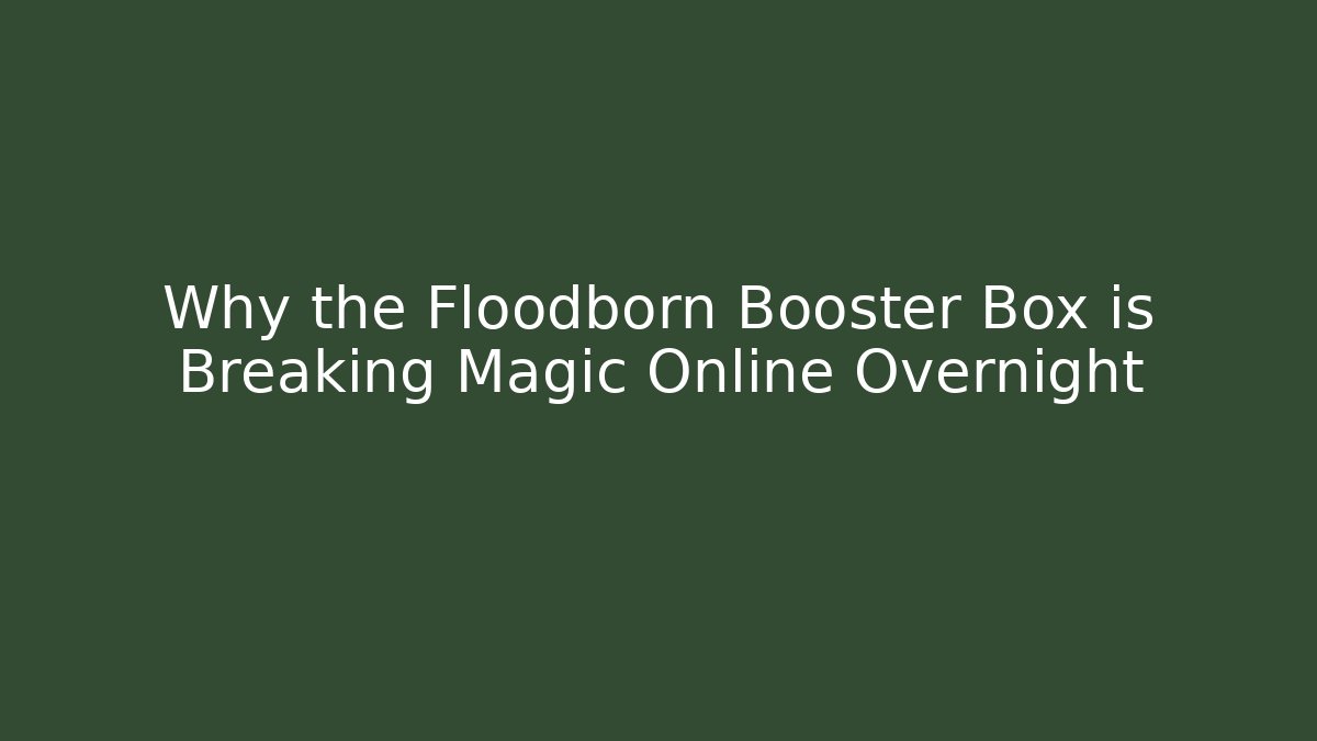 Why the Floodborn Booster Box is Breaking Magic Online Overnight