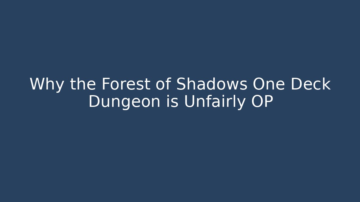 Why the Forest of Shadows One Deck Dungeon is Unfairly OP