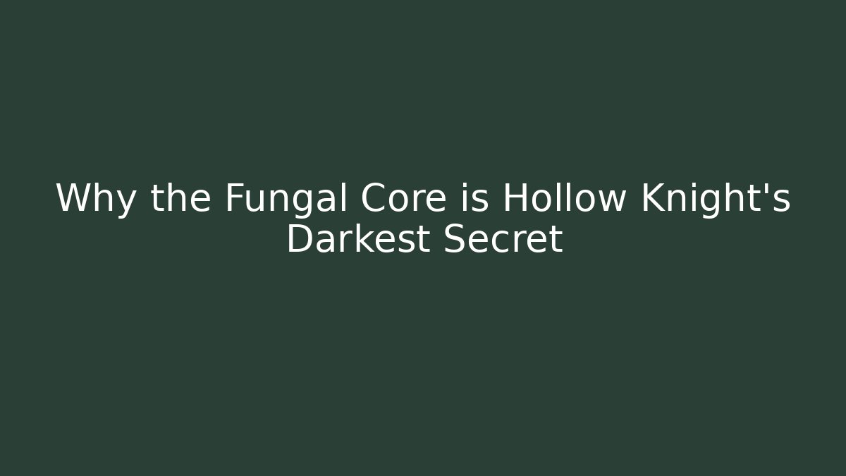 Why the Fungal Core is Hollow Knight's Darkest Secret