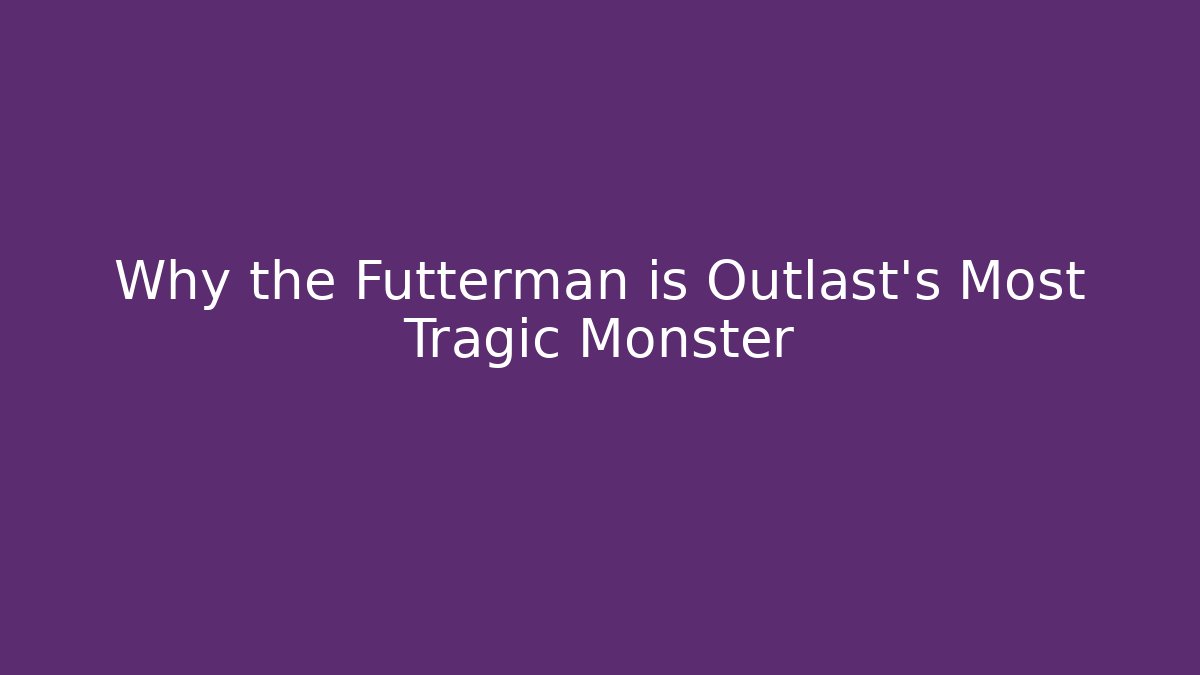 Why the Futterman is Outlast's Most Tragic Monster