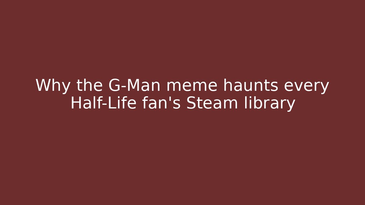 Why the G-Man meme haunts every Half-Life fan's Steam library