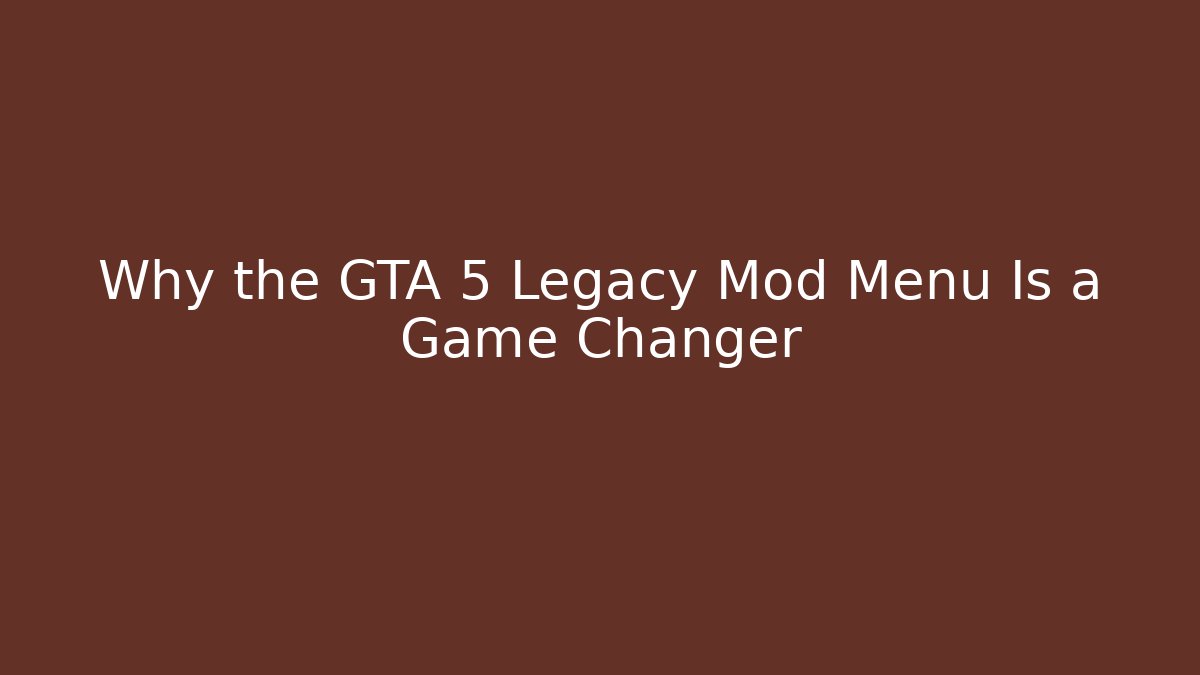 Why the GTA 5 Legacy Mod Menu Is a Game Changer