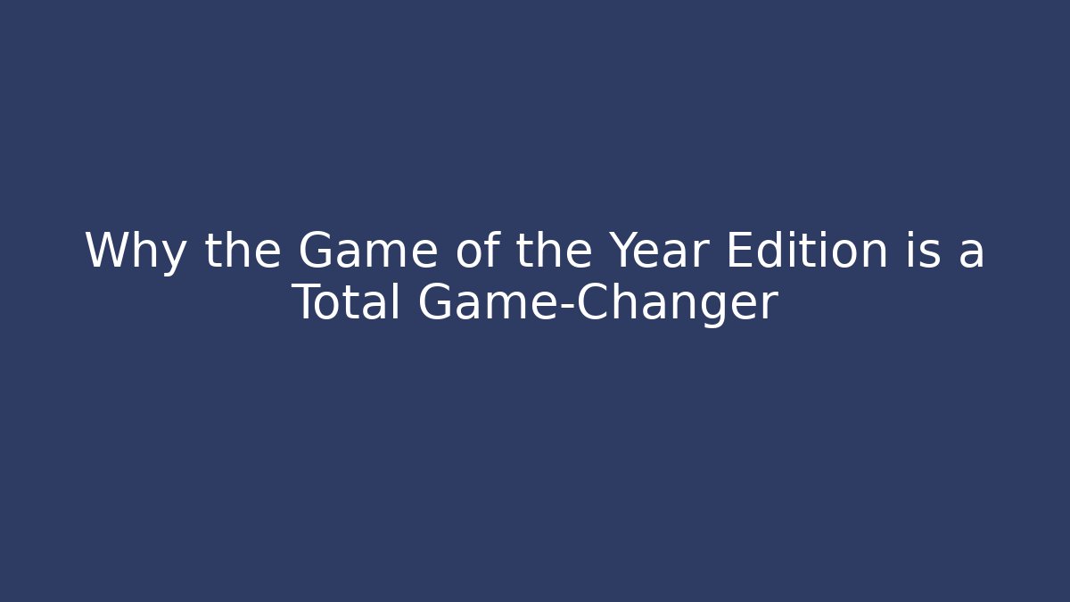 Why the Game of the Year Edition is a Total Game-Changer