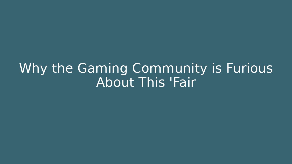 Why the Gaming Community is Furious About This 'Fair