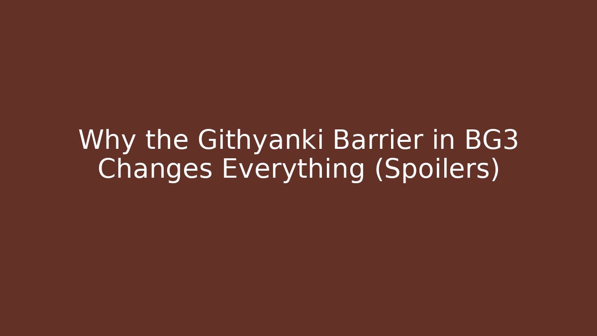 Why the Githyanki Barrier in BG3 Changes Everything (Spoilers)