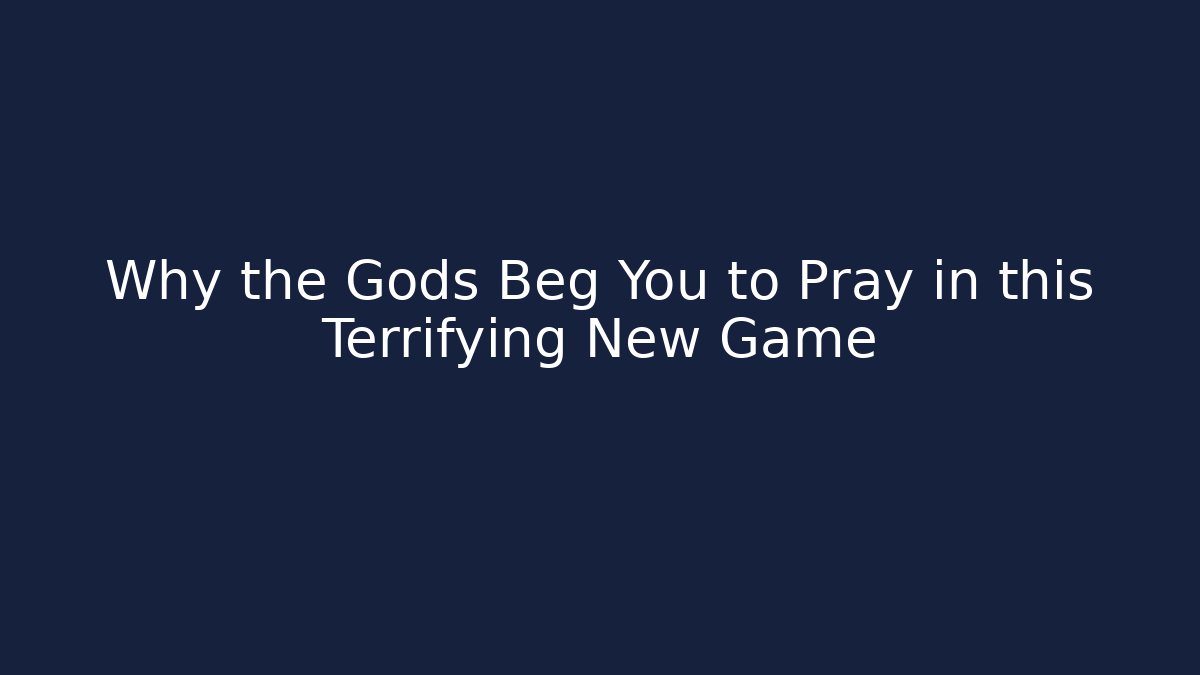 Why the Gods Beg You to Pray in this Terrifying New Game