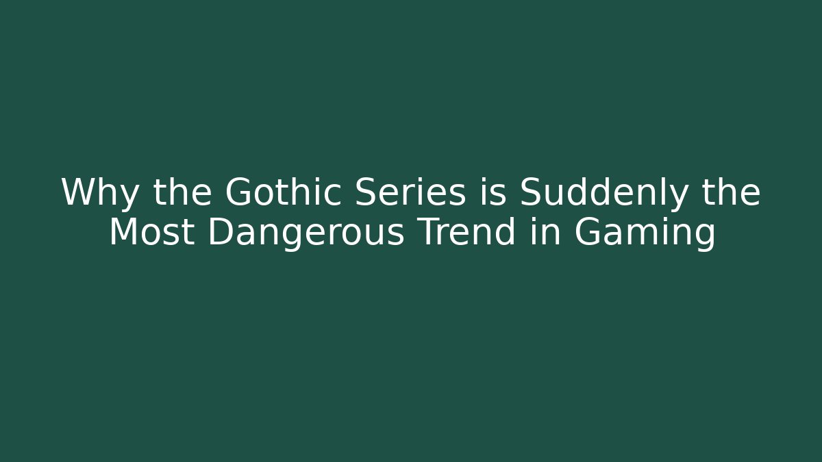 Why the Gothic Series is Suddenly the Most Dangerous Trend in Gaming