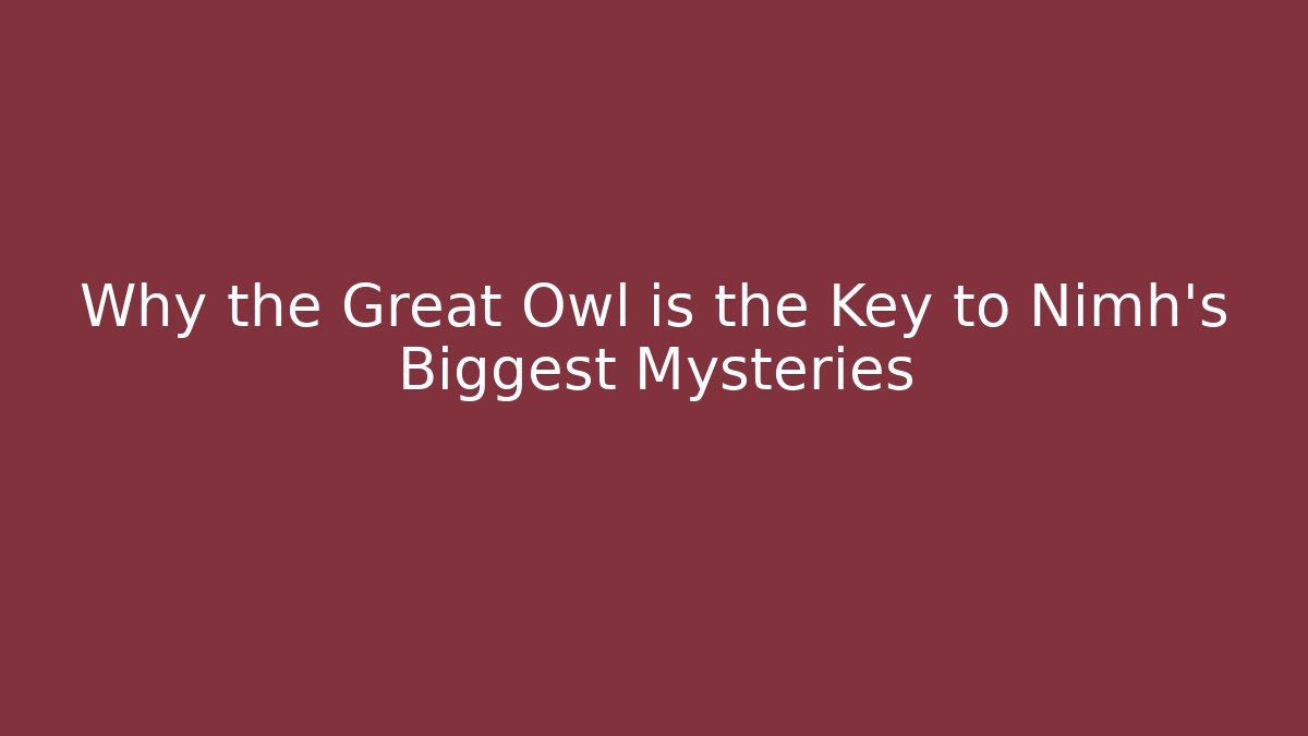 Why the Great Owl is the Key to Nimh's Biggest Mysteries