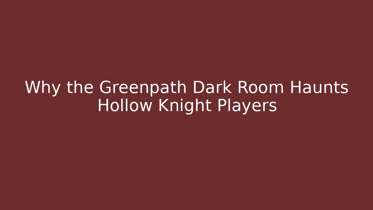 Why the Greenpath Dark Room Haunts Hollow Knight Players
