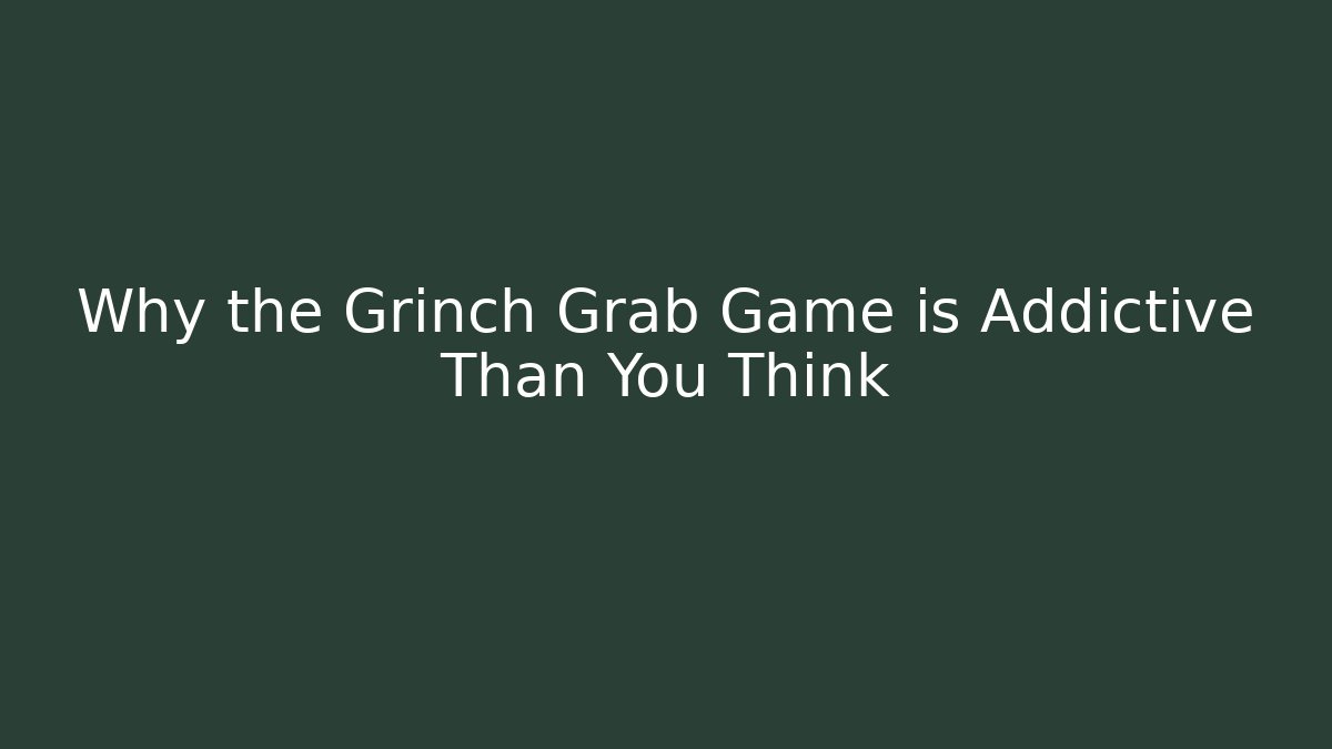 Why the Grinch Grab Game is Addictive Than You Think