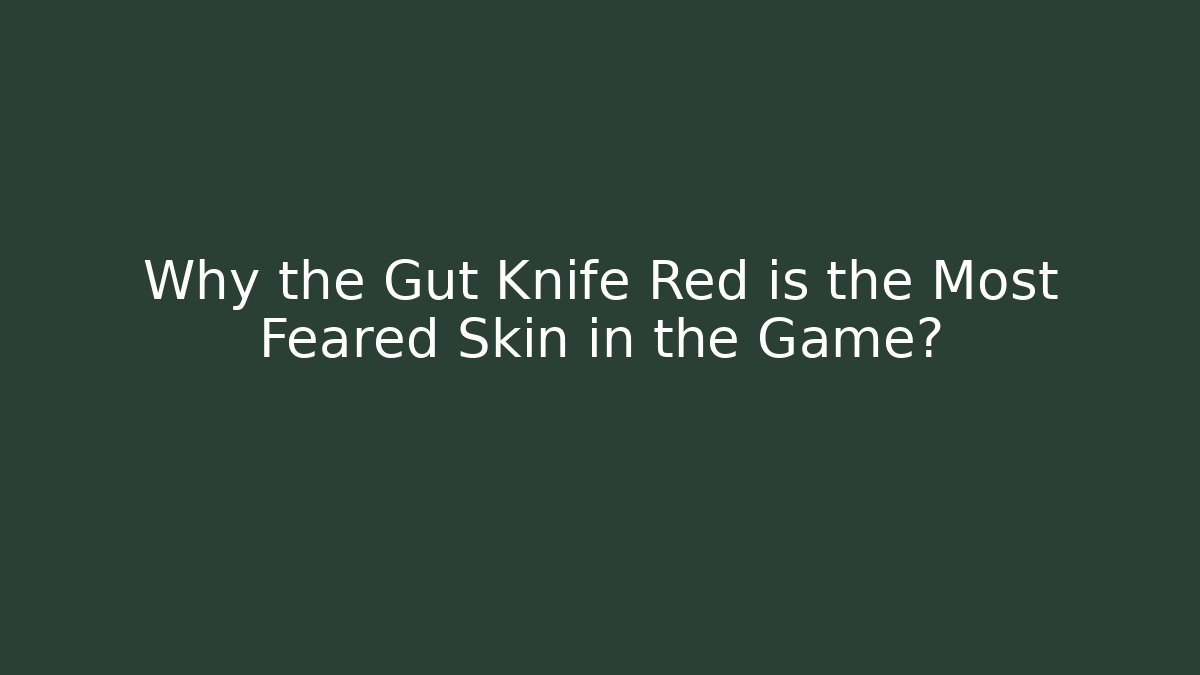 Why the Gut Knife Red is the Most Feared Skin in the Game?