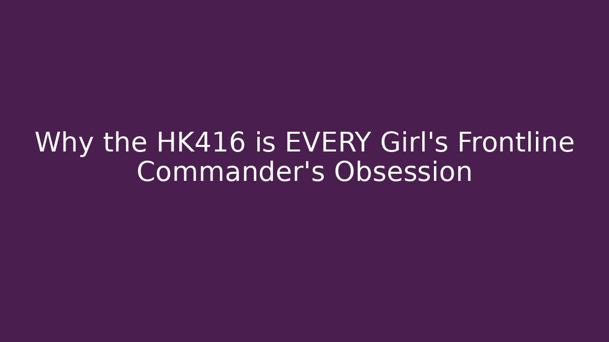 Why the HK416 is EVERY Girl's Frontline Commander's Obsession - Método de Aprovação
