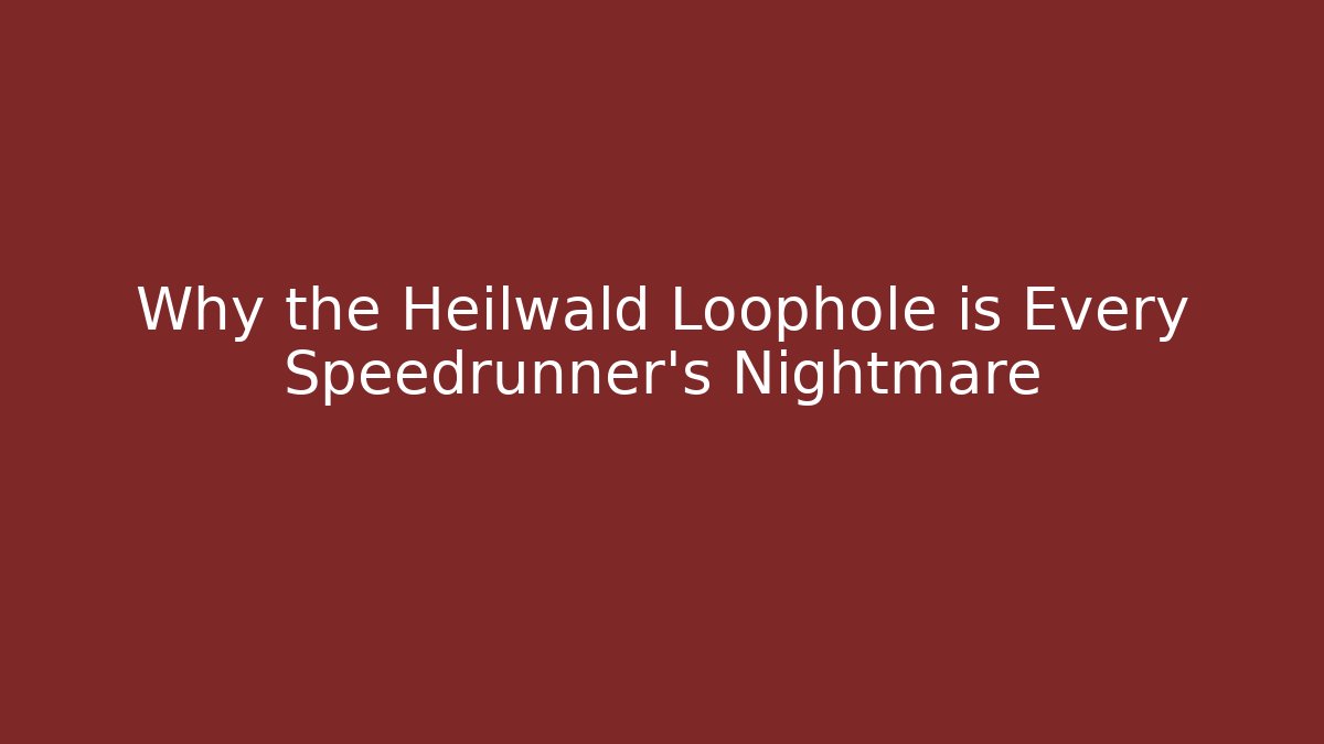 Why the Heilwald Loophole is Every Speedrunner's Nightmare