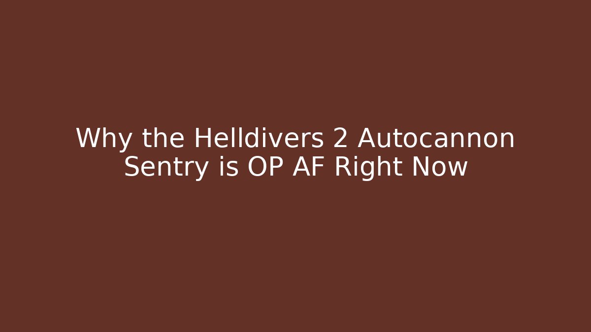 Why the Helldivers 2 Autocannon Sentry is OP AF Right Now