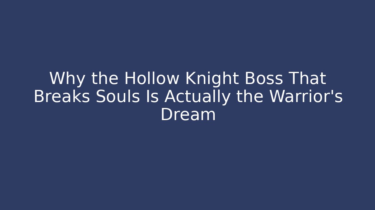 Why the Hollow Knight Boss That Breaks Souls Is Actually the Warrior's Dream