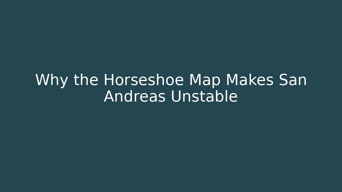 Why the Horseshoe Map Makes San Andreas Unstable