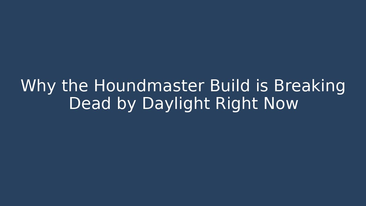 Why the Houndmaster Build is Breaking Dead by Daylight Right Now