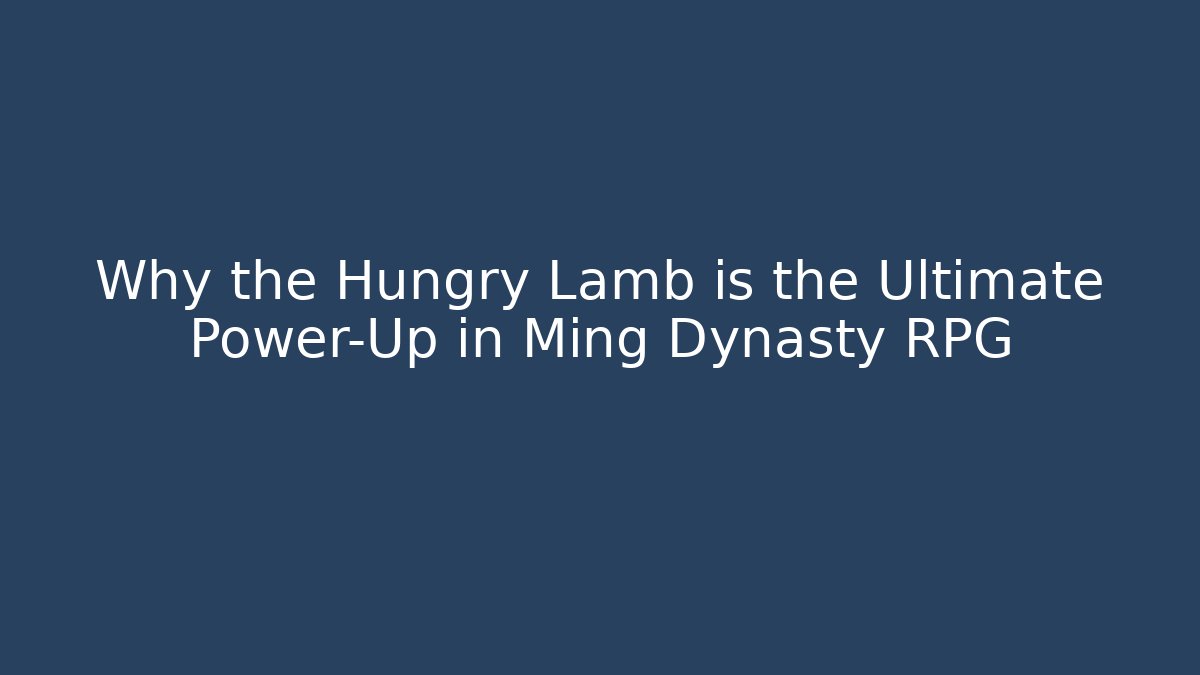 Why the Hungry Lamb is the Ultimate Power-Up in Ming Dynasty RPG