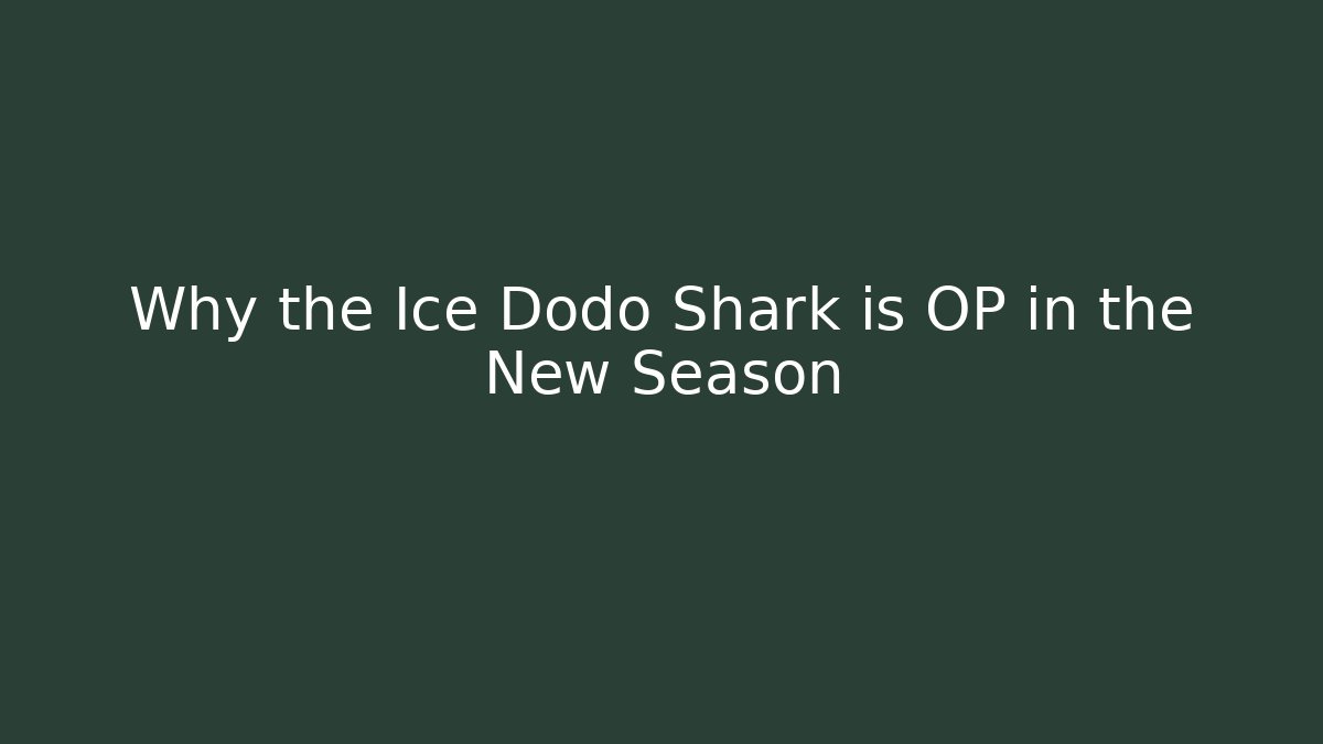 Why the Ice Dodo Shark is OP in the New Season