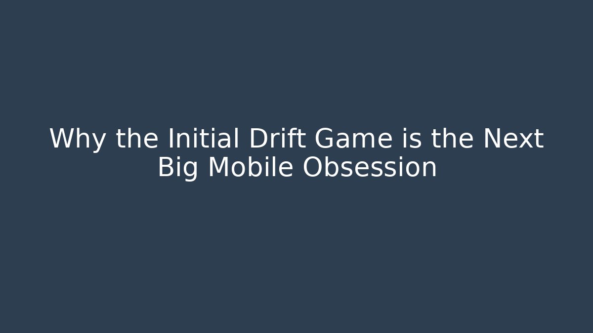 Why the Initial Drift Game is the Next Big Mobile Obsession - Método de Aprovação