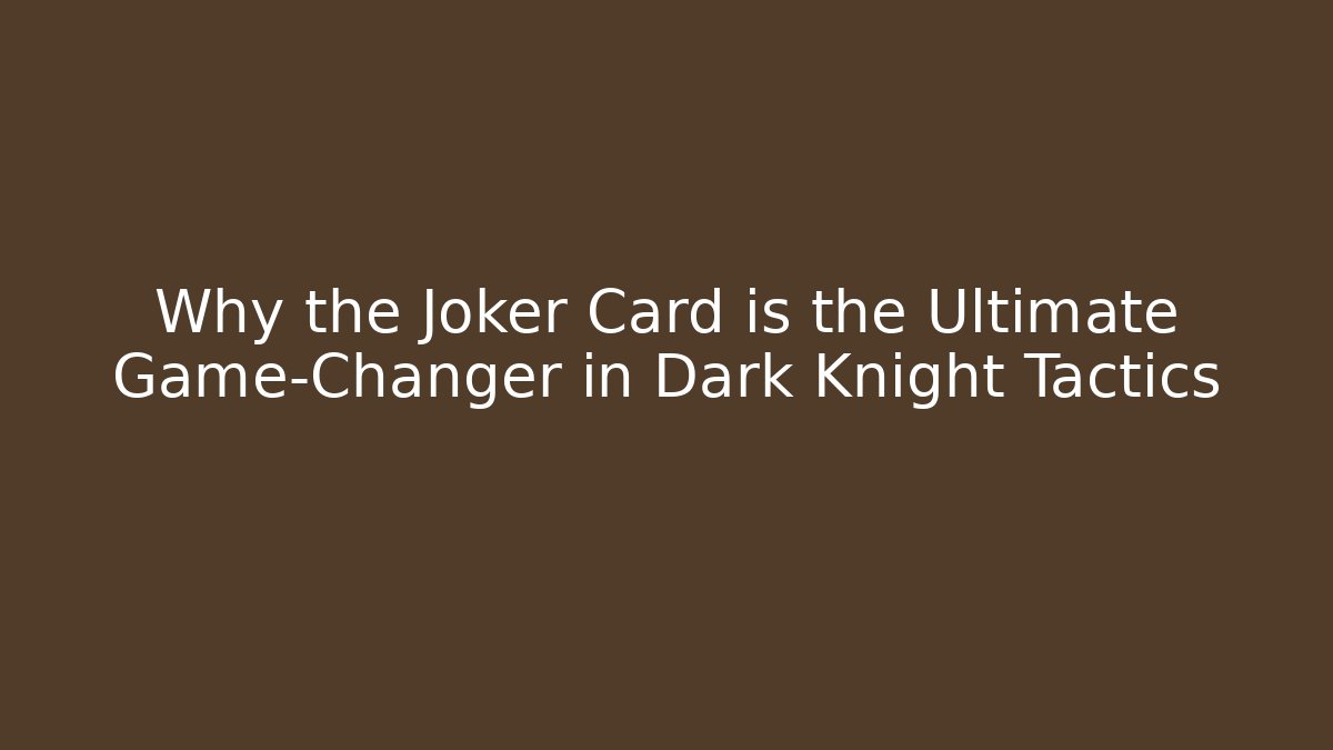 Why the Joker Card is the Ultimate Game-Changer in Dark Knight Tactics